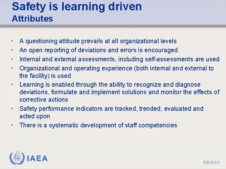 Safety is learning driven Attributes • • A questioning attitude prevails at all organizational