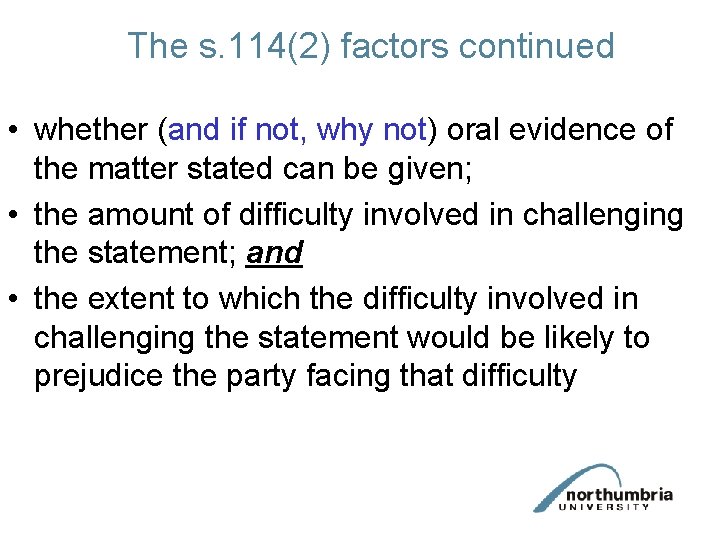 The s. 114(2) factors continued • whether (and if not, why not) oral evidence