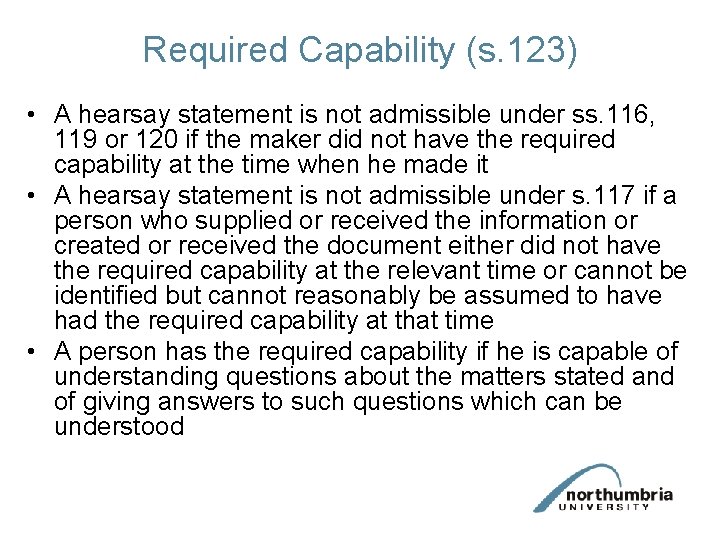 Required Capability (s. 123) • A hearsay statement is not admissible under ss. 116,