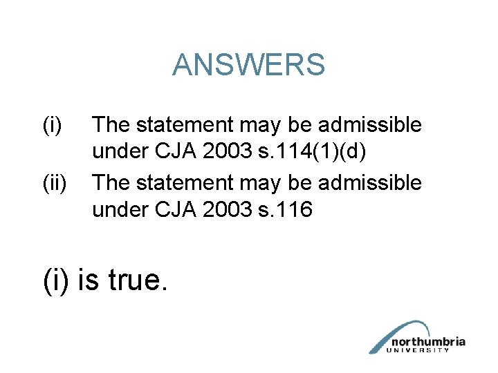 ANSWERS (i) (ii) The statement may be admissible under CJA 2003 s. 114(1)(d) The