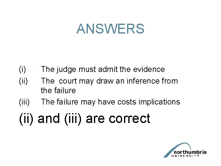 ANSWERS (i) (iii) The judge must admit the evidence The court may draw an