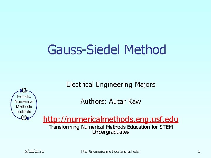 Gauss-Siedel Method Electrical Engineering Majors Authors: Autar Kaw http: //numericalmethods. eng. usf. edu Transforming