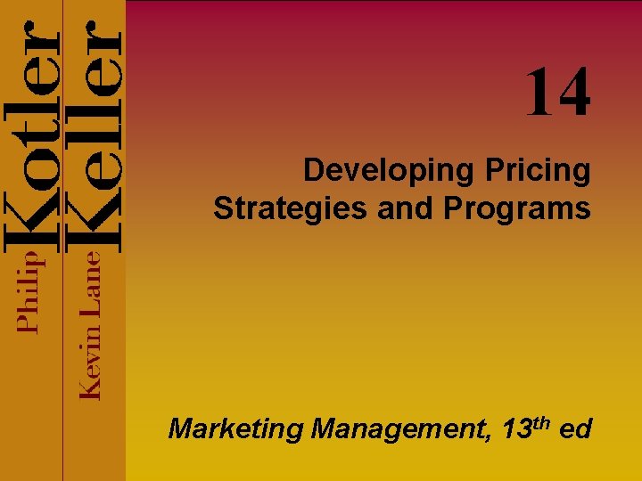 14 Developing Pricing Strategies and Programs Marketing Management, 13 th ed 
