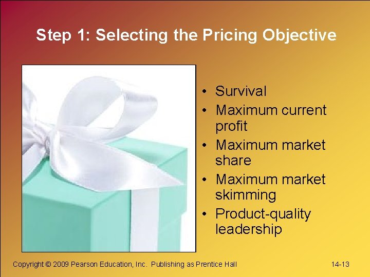 Step 1: Selecting the Pricing Objective • Survival • Maximum current profit • Maximum