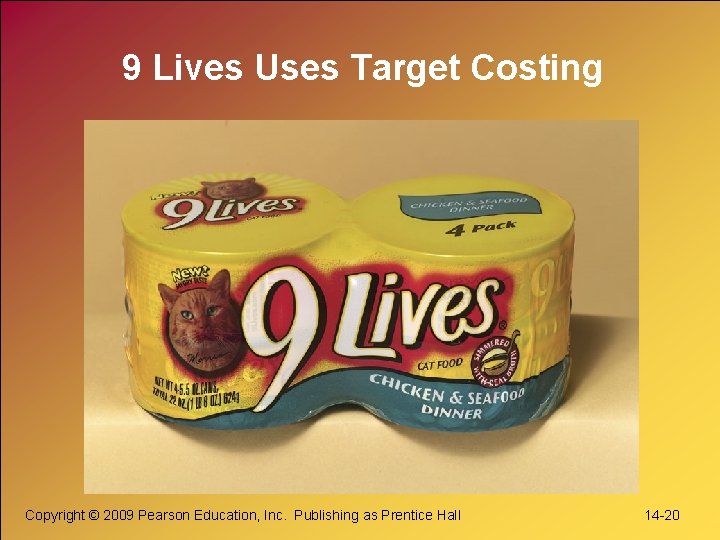 9 Lives Uses Target Costing Copyright © 2009 Pearson Education, Inc. Publishing as Prentice