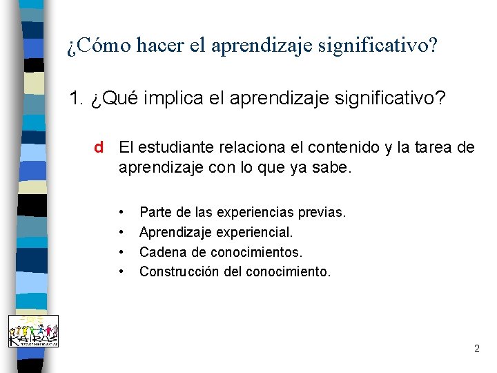 ¿Cómo hacer el aprendizaje significativo? 1. ¿Qué implica el aprendizaje significativo? d El estudiante