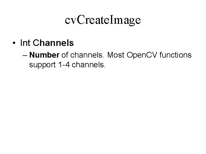cv. Create. Image • Int Channels – Number of channels. Most Open. CV functions cv. Create. Image • Int Channels – Number of channels. Most Open. CV functions