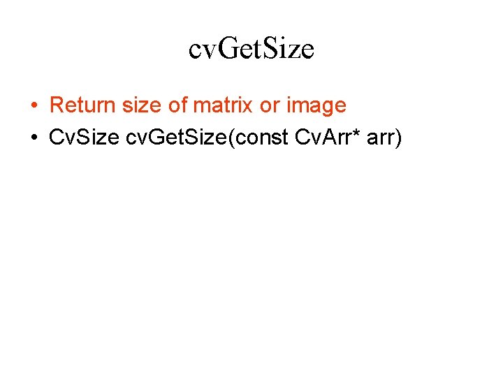 cv. Get. Size • Return size of matrix or image • Cv. Size cv. cv. Get. Size • Return size of matrix or image • Cv. Size cv.