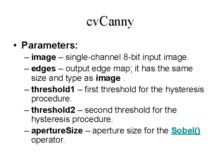 cv. Canny • Parameters: – image – single-channel 8 -bit input image. – edges cv. Canny • Parameters: – image – single-channel 8 -bit input image. – edges