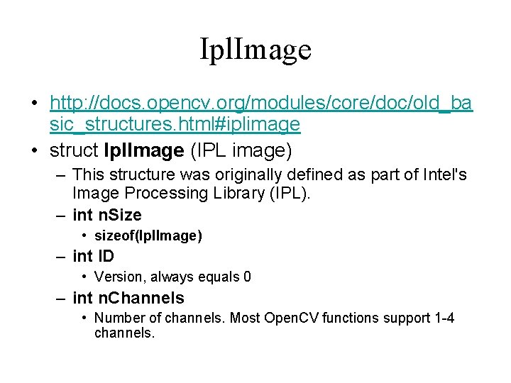 Ipl. Image • http: //docs. opencv. org/modules/core/doc/old_ba sic_structures. html#iplimage • struct Ipl. Image (IPL Ipl. Image • http: //docs. opencv. org/modules/core/doc/old_ba sic_structures. html#iplimage • struct Ipl. Image (IPL