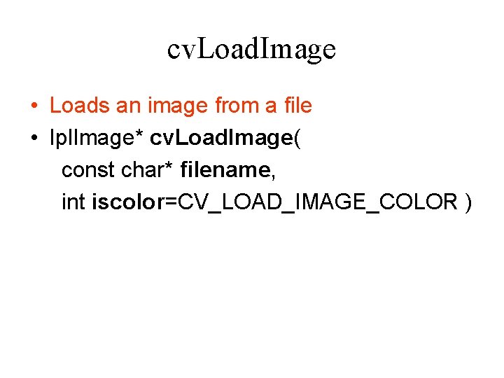 cv. Load. Image • Loads an image from a file • Ipl. Image* cv. cv. Load. Image • Loads an image from a file • Ipl. Image* cv.