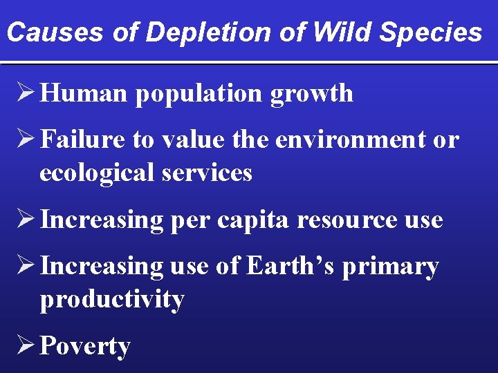 Causes of Depletion of Wild Species Ø Human population growth Ø Failure to value