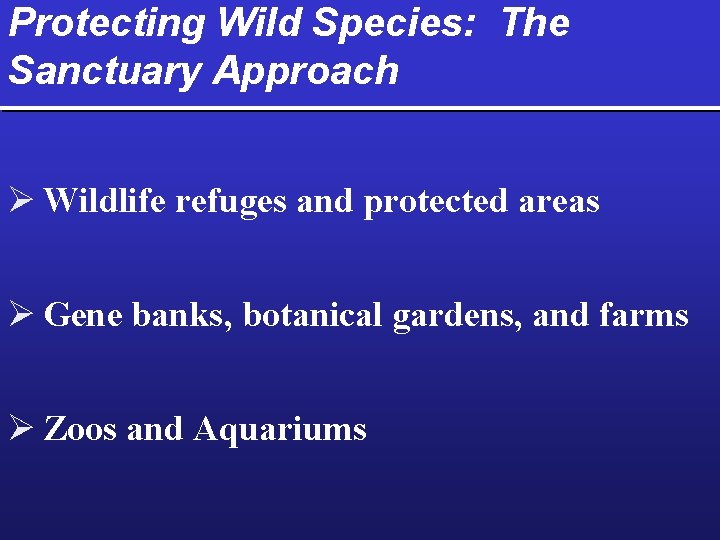 Protecting Wild Species: The Sanctuary Approach Ø Wildlife refuges and protected areas Ø Gene