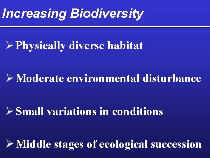 Increasing Biodiversity Ø Physically diverse habitat Ø Moderate environmental disturbance Ø Small variations in