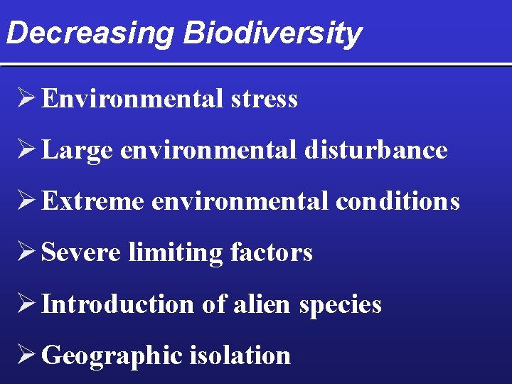 Decreasing Biodiversity Ø Environmental stress Ø Large environmental disturbance Ø Extreme environmental conditions Ø