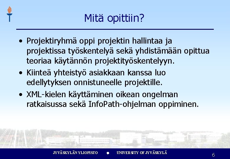 Mitä opittiin? • Projektiryhmä oppi projektin hallintaa ja projektissa työskentelyä sekä yhdistämään opittua teoriaa