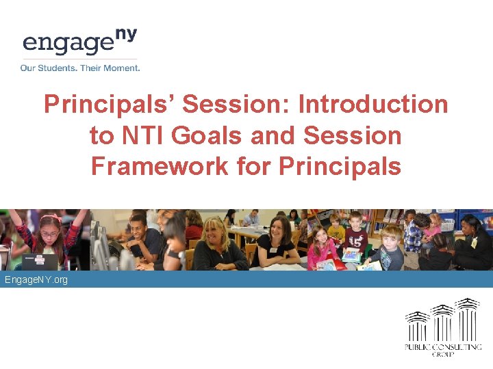 Principals’ Session: Introduction to NTI Goals and Session Framework for Principals Engage. NY. org