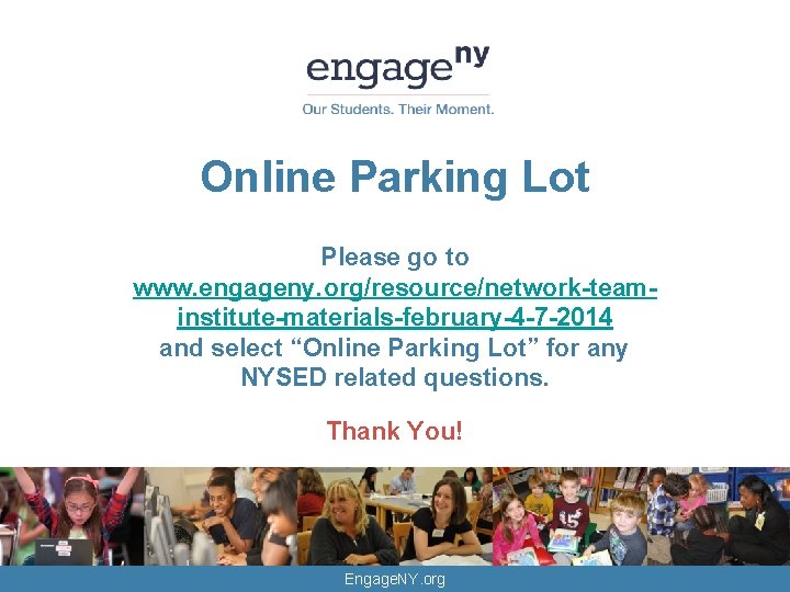 Online Parking Lot Please go to www. engageny. org/resource/network-teaminstitute-materials-february-4 -7 -2014 and select “Online