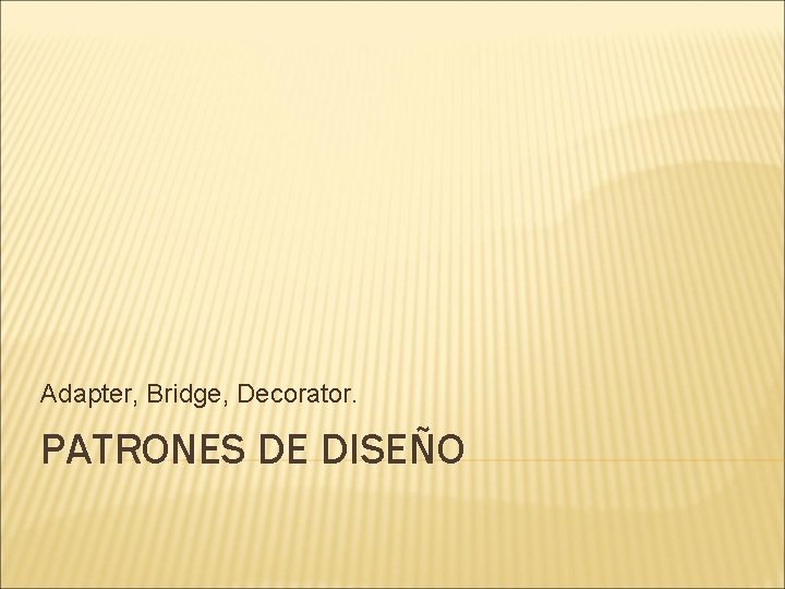 Adapter, Bridge, Decorator. PATRONES DE DISEÑO 