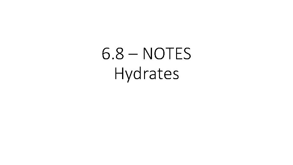 6. 8 – NOTES Hydrates 