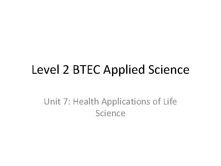 Level 2 BTEC Applied Science Unit 7: Health Applications of Life Science 