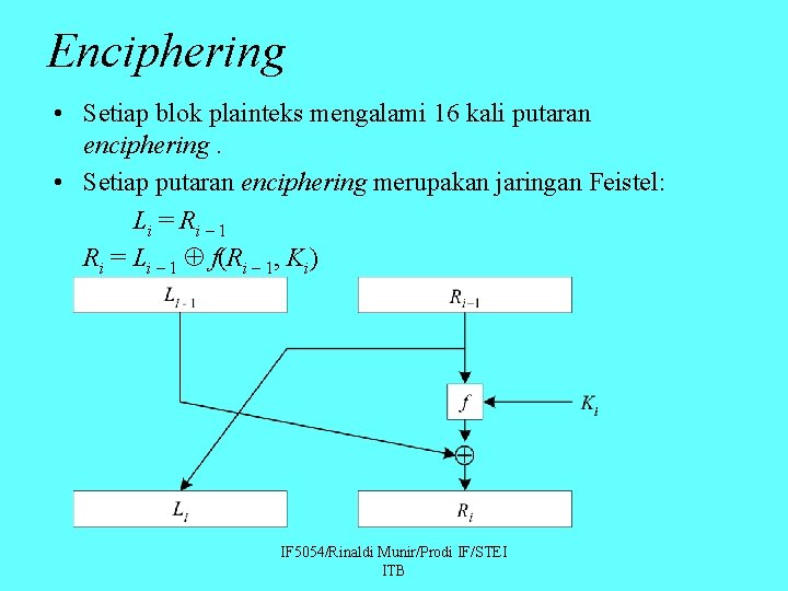 Enciphering • Setiap blok plainteks mengalami 16 kali putaran enciphering. • Setiap putaran enciphering