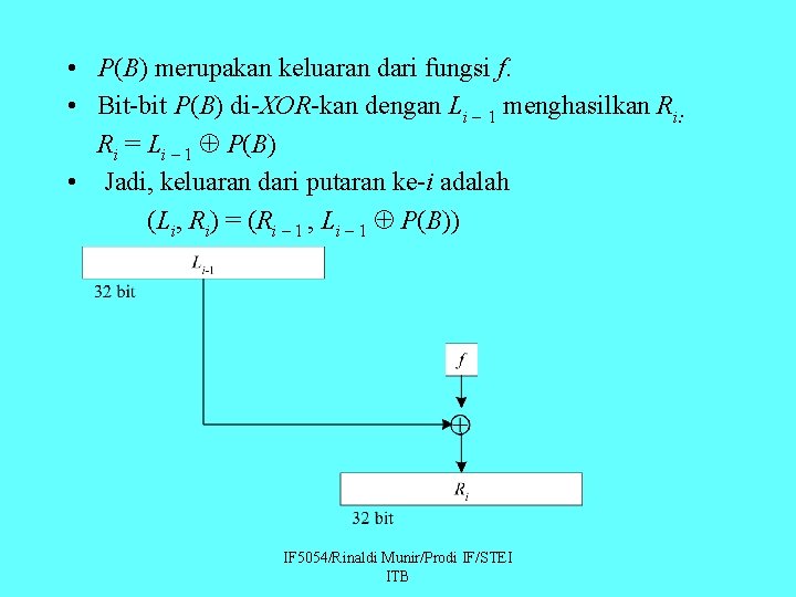  • P(B) merupakan keluaran dari fungsi f. • Bit-bit P(B) di-XOR-kan dengan Li