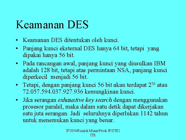 Keamanan DES • Keamanan DES ditentukan oleh kunci. • Panjang kunci eksternal DES hanya