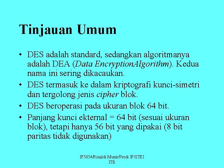 Tinjauan Umum • DES adalah standard, sedangkan algoritmanya adalah DEA (Data Encryption. Algorithm). Kedua