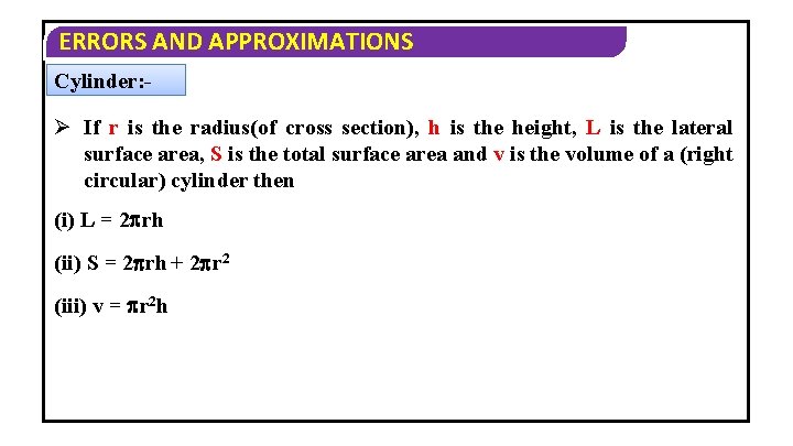 ERRORS AND APPROXIMATIONS Cylinder: - Ø If r is the radius(of cross section), h