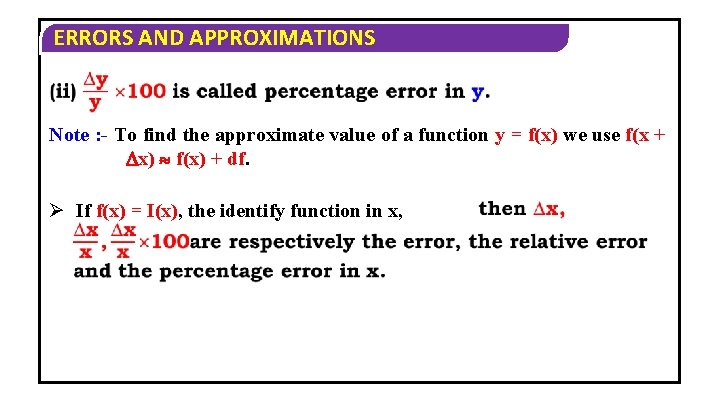 ERRORS AND APPROXIMATIONS Note : - To find the approximate value of a function