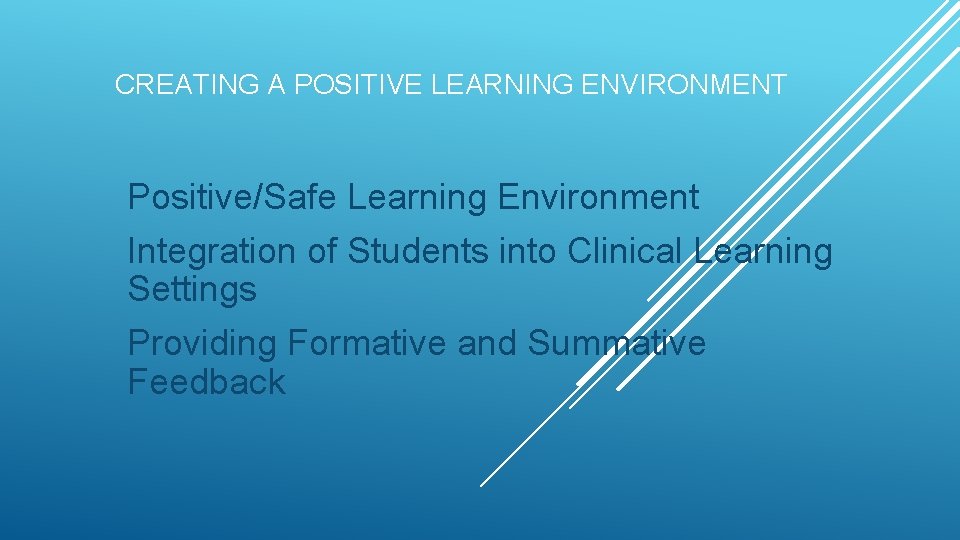 CREATING A POSITIVE LEARNING ENVIRONMENT Positive/Safe Learning Environment Integration of Students into Clinical Learning