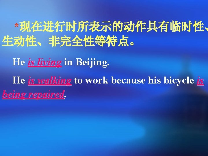 *现在进行时所表示的动作具有临时性、 生动性、非完全性等特点。 He is living in Beijing. He is walking to work because his
