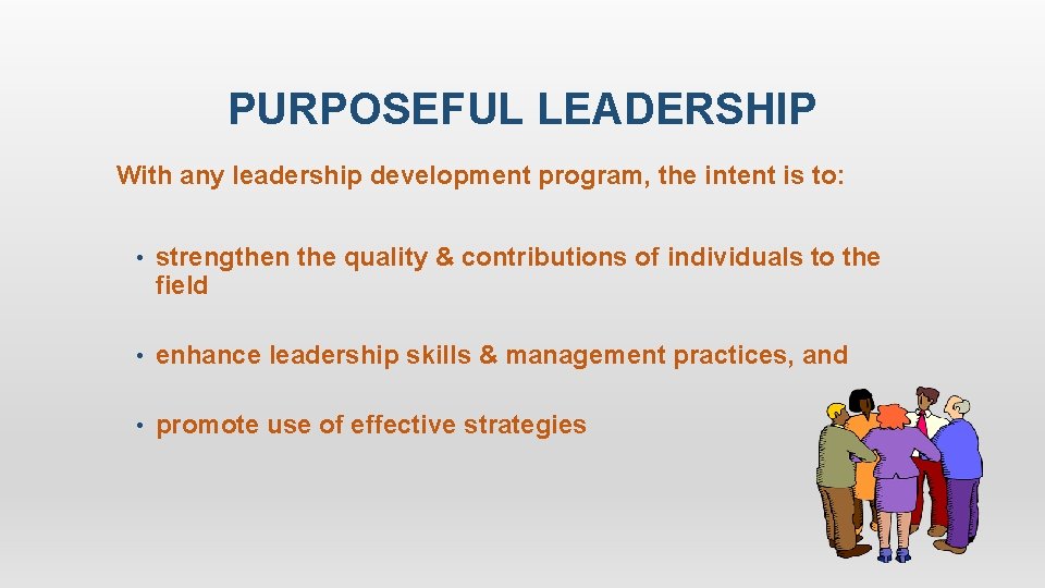 PURPOSEFUL LEADERSHIP With any leadership development program, the intent is to: • strengthen the