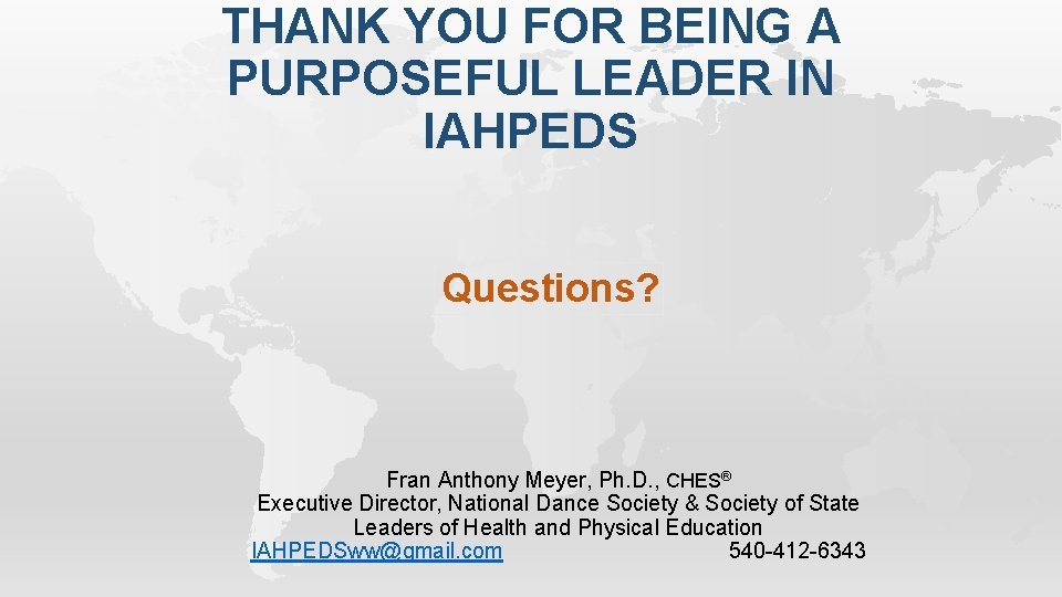 THANK YOU FOR BEING A PURPOSEFUL LEADER IN IAHPEDS Questions? Fran Anthony Meyer, Ph.