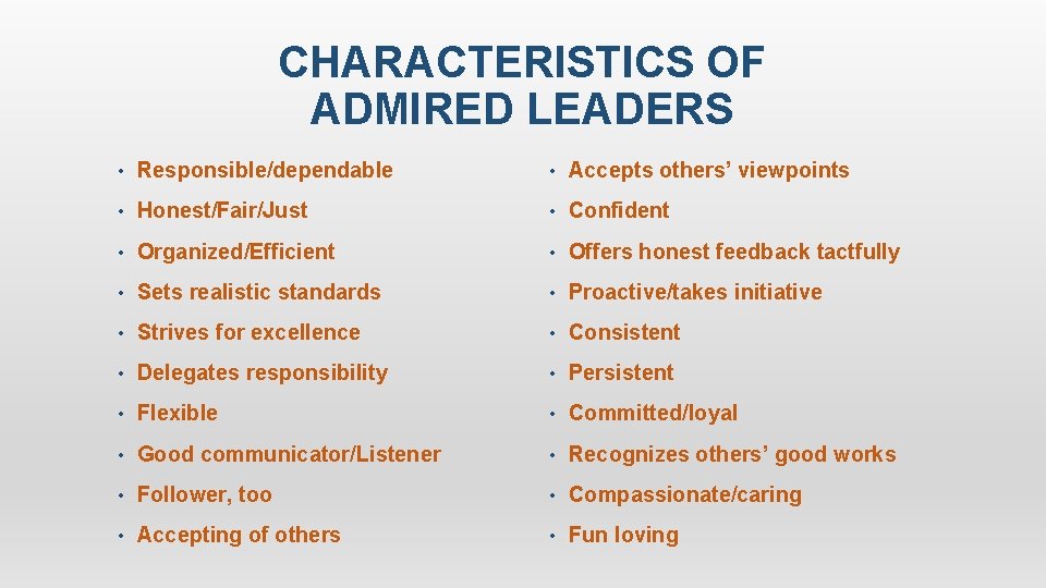 CHARACTERISTICS OF ADMIRED LEADERS • Responsible/dependable • Accepts others’ viewpoints • Honest/Fair/Just • Confident