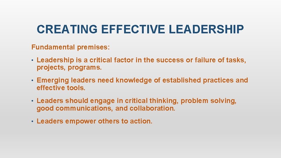 CREATING EFFECTIVE LEADERSHIP Fundamental premises: • Leadership is a critical factor in the success