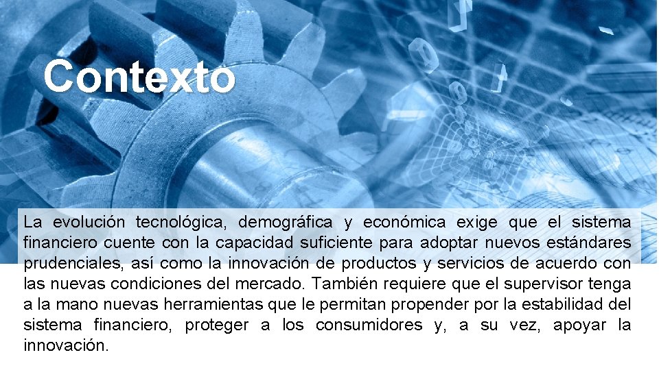 Contexto La evolución tecnológica, demográfica y económica exige que el sistema financiero cuente con