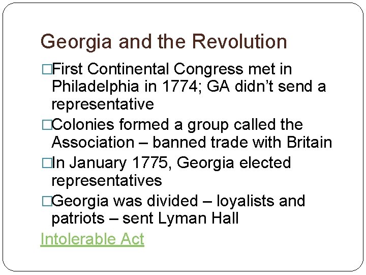 Georgia and the Revolution �First Continental Congress met in Philadelphia in 1774; GA didn’t