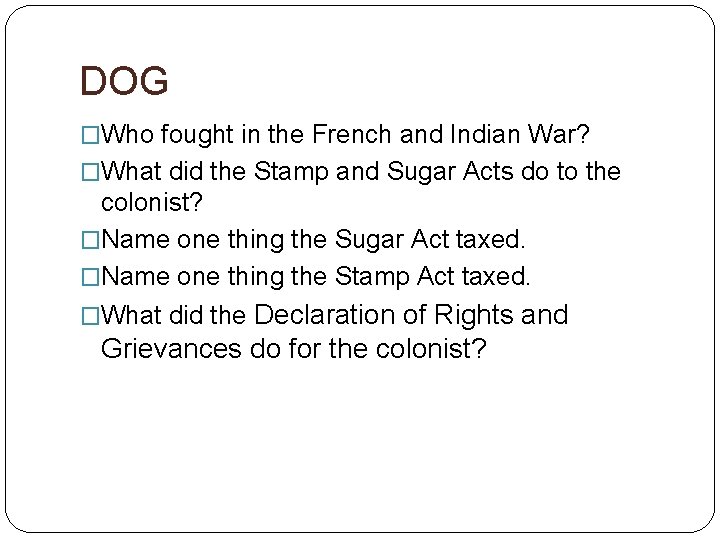 DOG �Who fought in the French and Indian War? �What did the Stamp and