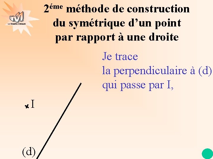 2éme méthode de construction du symétrique d’un point par rapport à une droite La