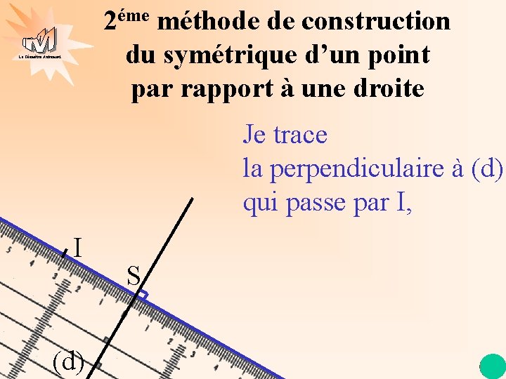 2éme méthode de construction du symétrique d’un point par rapport à une droite La