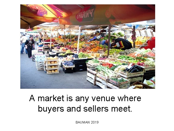 A market is any venue where buyers and sellers meet. BAUMAN 2019 