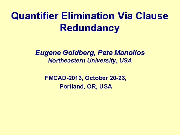 Quantifier Elimination Via Clause Redundancy Eugene Goldberg, Pete Manolios Northeastern University, USA FMCAD-2013, October