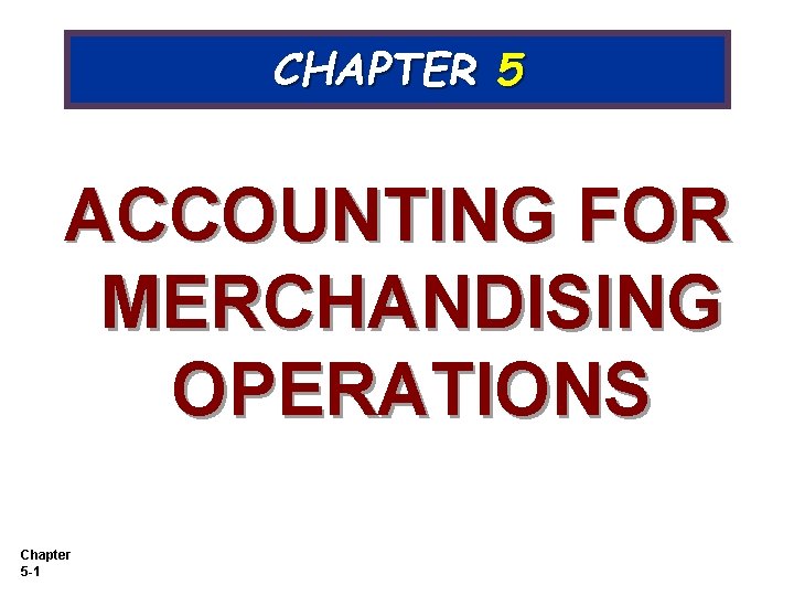 CHAPTER 5 ACCOUNTING FOR MERCHANDISING OPERATIONS Chapter 5 -1 