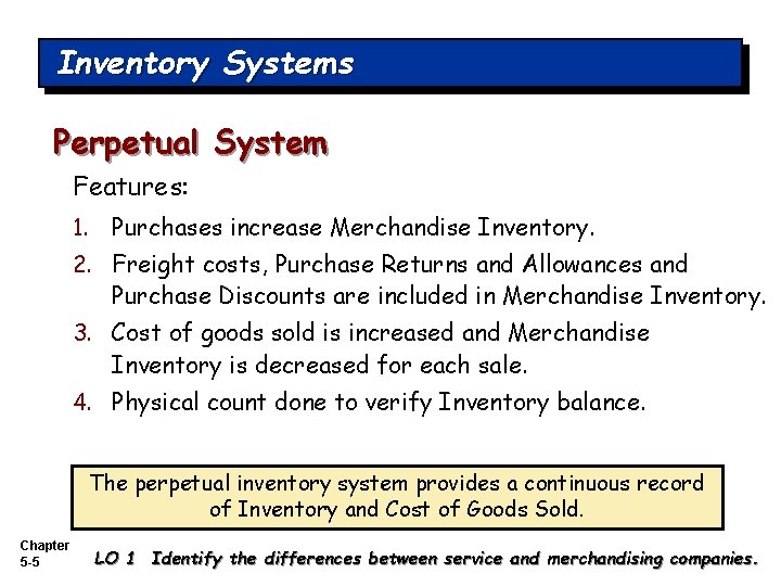 Inventory Systems Perpetual System Features: 1. Purchases increase Merchandise Inventory. 2. Freight costs, Purchase