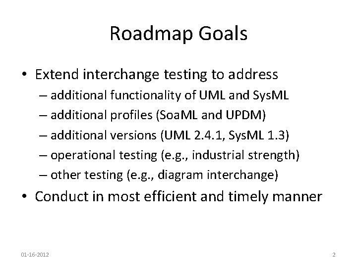 Roadmap Goals • Extend interchange testing to address – additional functionality of UML and