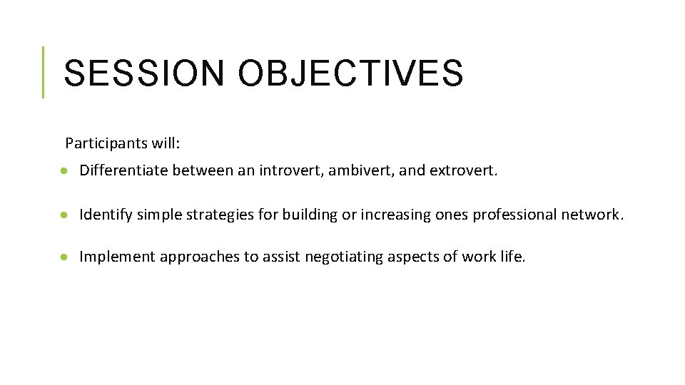 SESSION OBJECTIVES Participants will: Differentiate between an introvert, ambivert, and extrovert. Identify simple strategies