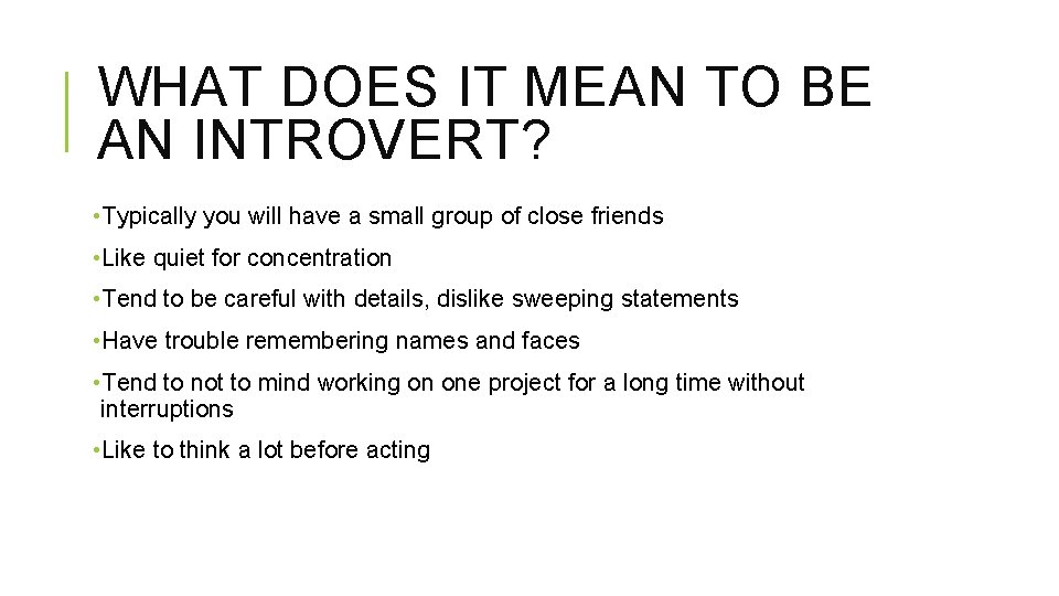 WHAT DOES IT MEAN TO BE AN INTROVERT? • Typically you will have a