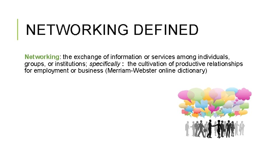 NETWORKING DEFINED Networking: the exchange of information or services among individuals, groups, or institutions;
